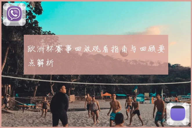 欧洲杯赛事回放观看指南与回顾要点解析