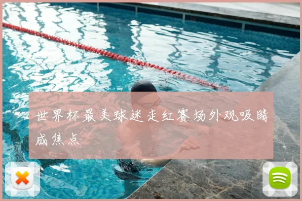 世界杯最美球迷走红赛场外观吸睛成焦点