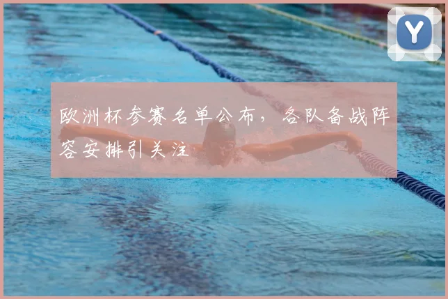 欧洲杯参赛名单公布,各队备战阵容安排引关注