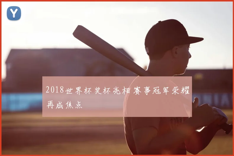 2018世界杯奖杯亮相 赛事冠军荣耀再成焦点