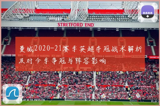 曼城2020-21赛季英超夺冠战术解析及对今季争冠与阵容影响