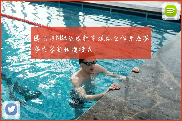 腾讯与NBA达成数字媒体合作开启赛事内容新传播模式