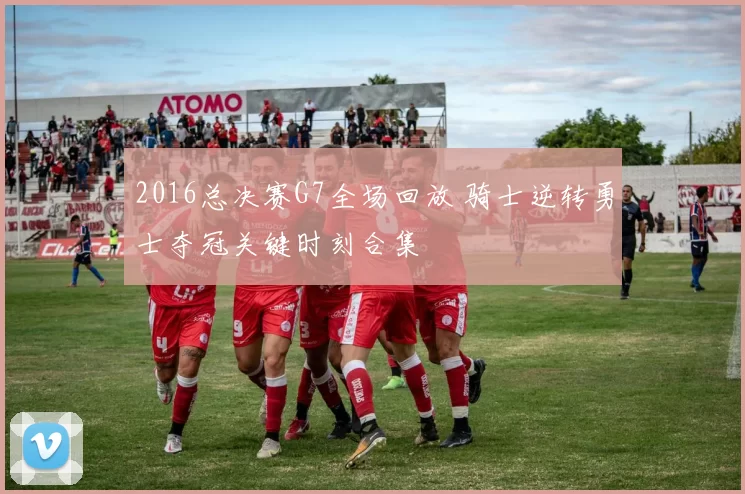 2016总决赛G7全场回放 骑士逆转勇士夺冠关键时刻合集