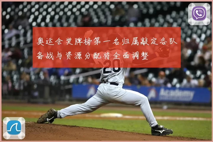 奥运会奖牌榜第一名归属敲定各队备战与资源分配将全面调整