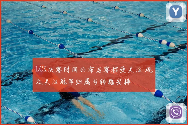 LCK决赛时间公布后赛程受关注 观众关注冠军归属与转播安排