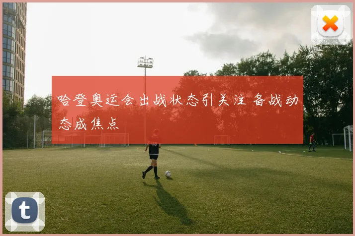 哈登奥运会出战状态引关注 备战动态成焦点