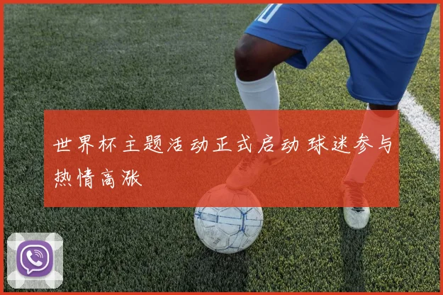 世界杯主题活动正式启动 球迷参与热情高涨
