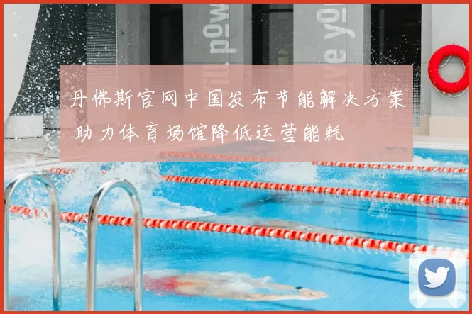 丹佛斯官网中国发布节能解决方案 助力体育场馆降低运营能耗