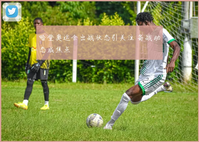 哈登奥运会出战状态引关注 备战动态成焦点